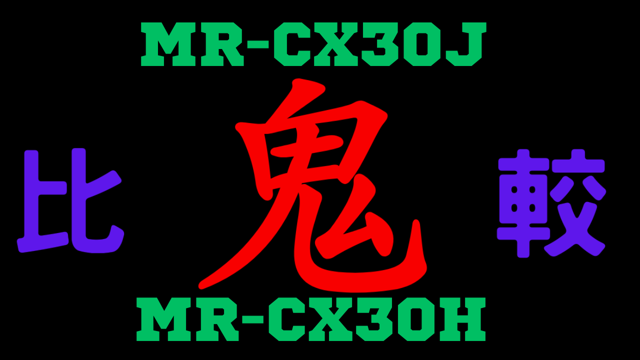 MR-CX30JとMR-CX30H の違いを比較