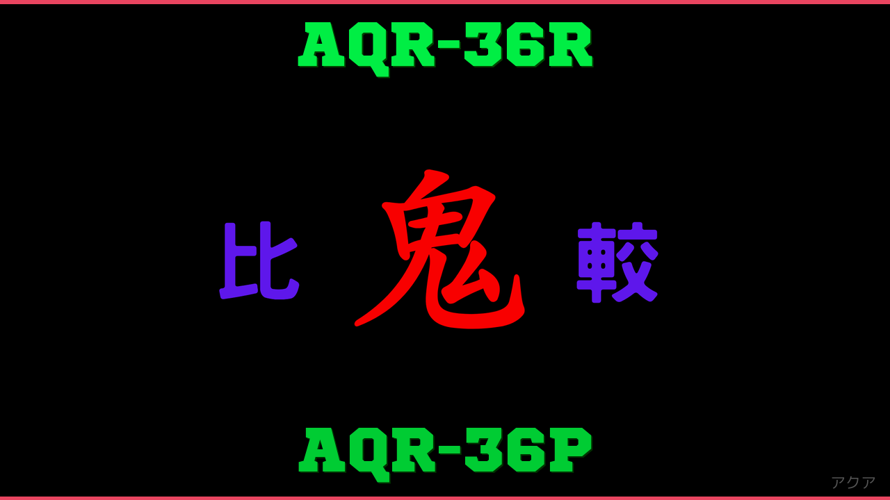 AQR-36RとAQR-36Pの違い 鬼比較