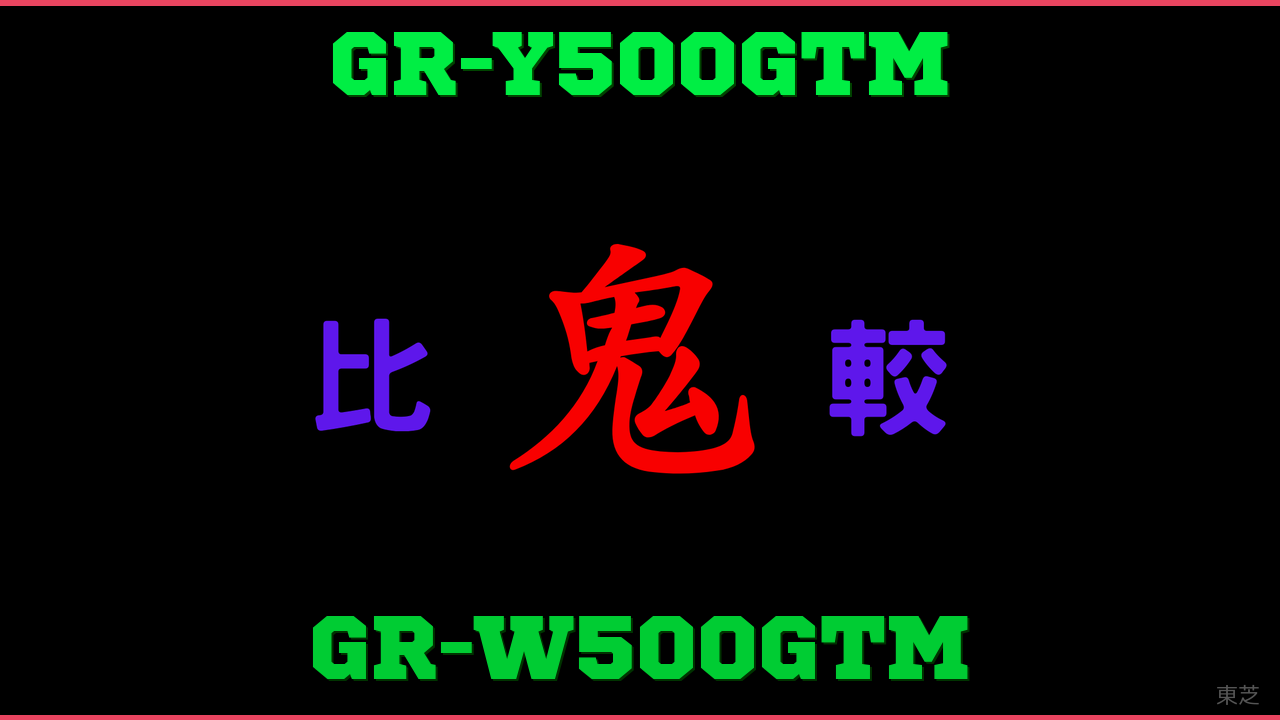 GR-Y500GTMとGR-W500GTMの違い 鬼比較