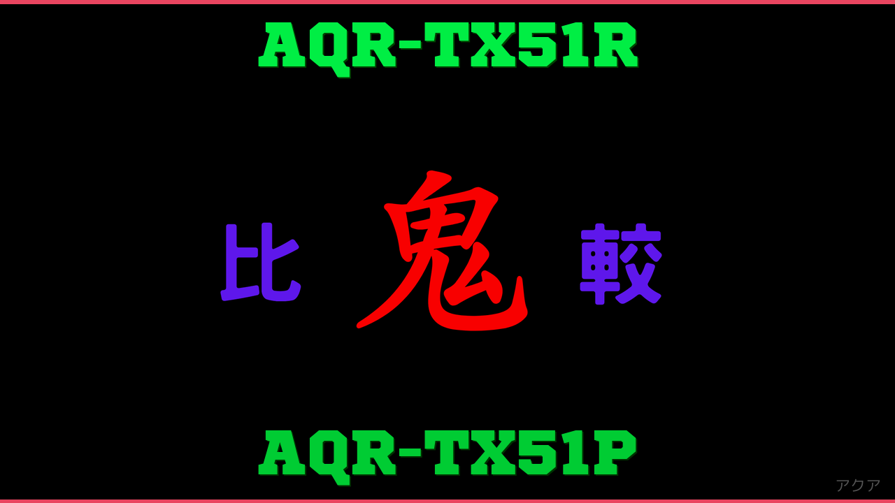 AQR-TX51RとAQR-TX51Pの違い 鬼比較