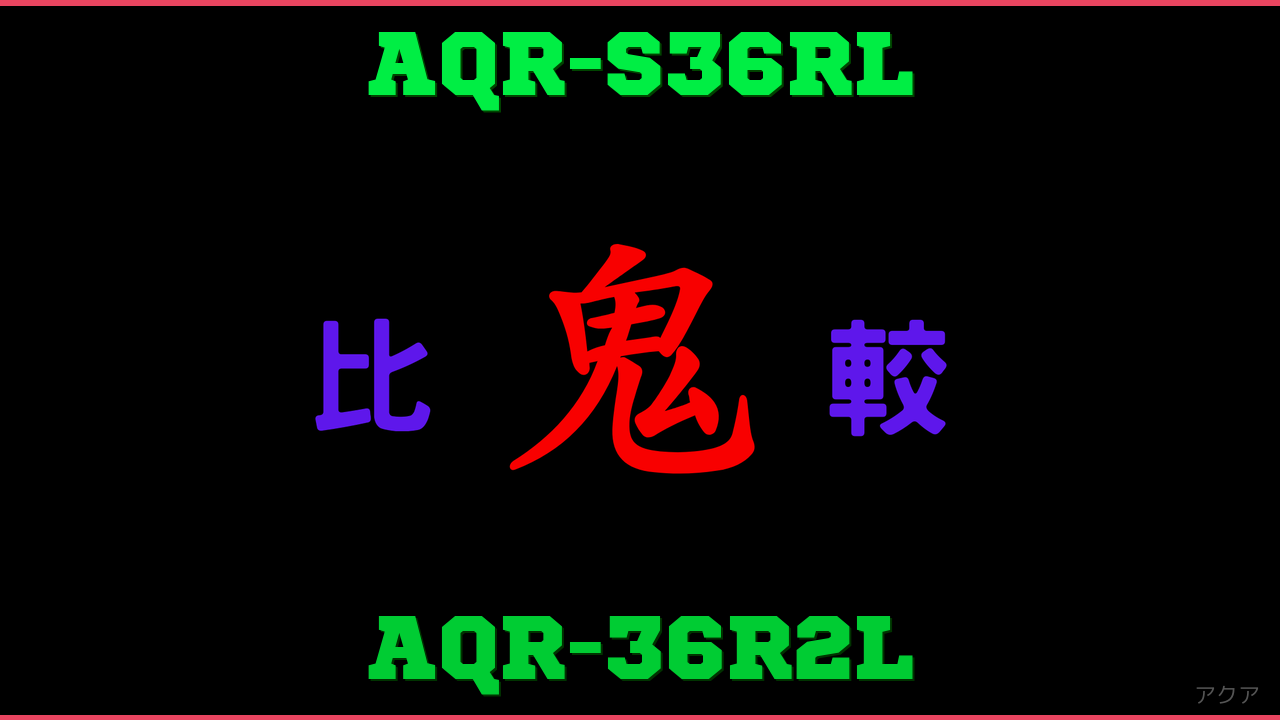 AQR-S36RLとAQR-36R2Lの違い 鬼比較