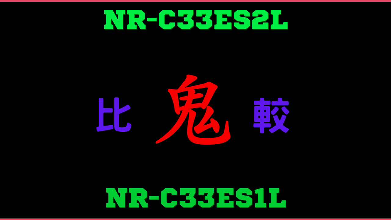 NR-C33ES2LとNR-C33ES1Lの違い 鬼比較