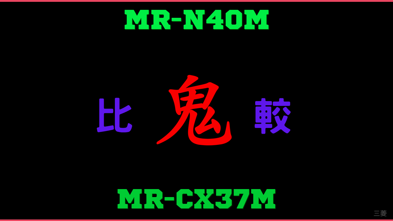 MR-N40MとMR-CX37Mの違い 鬼比較