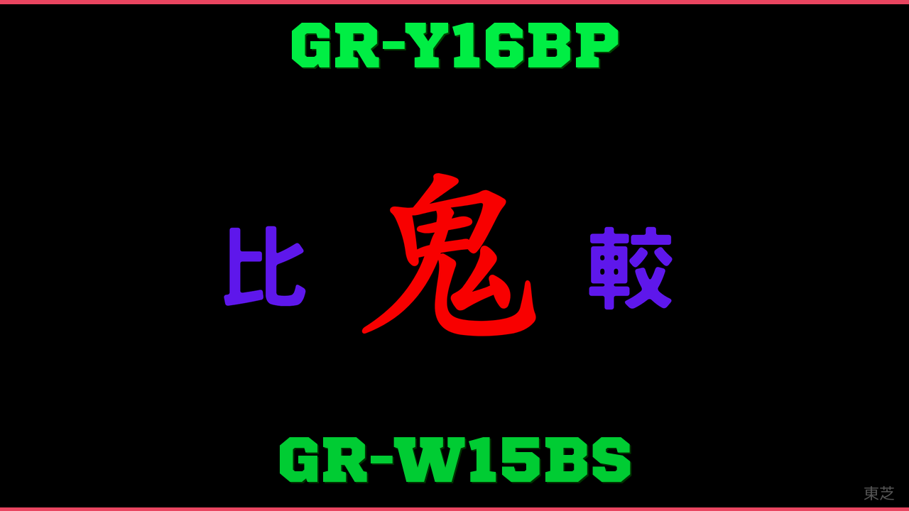 GR-Y16BPとGR-W15BSの違い 鬼比較