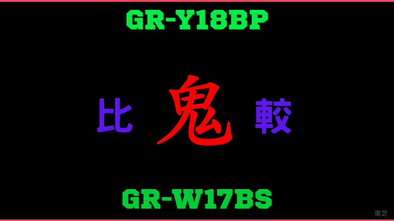 GR-Y18BPとGR-W17BSの違い 鬼比較