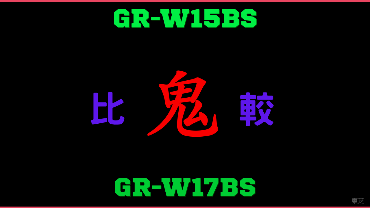 GR-W15BSとGR-W17BSの違い 鬼比較