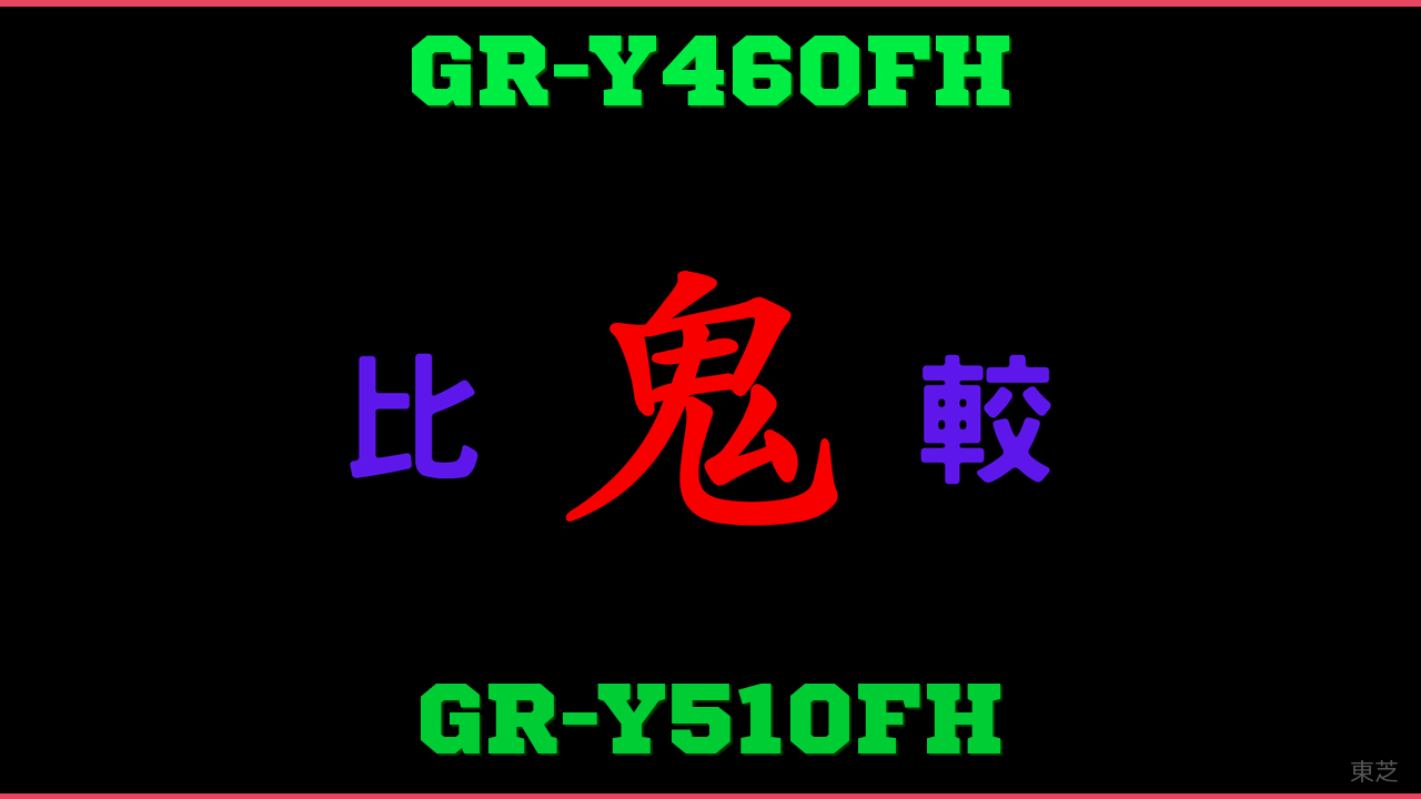 GR-Y460FHとGR-Y510FHの違い 鬼比較