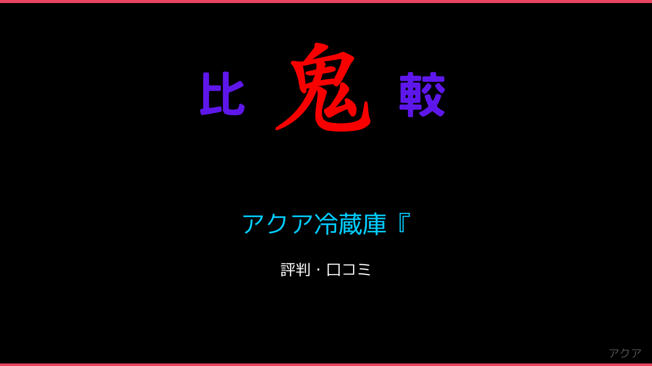 アクア冷蔵庫『口コミ・レビュー』大丈夫なのか心配な方へ 鬼比較