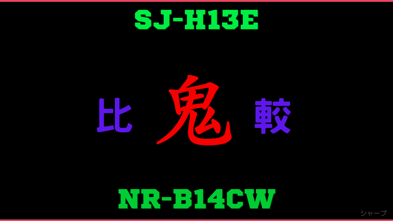 SJ-H13EとNR-B14CWの違い 鬼比較