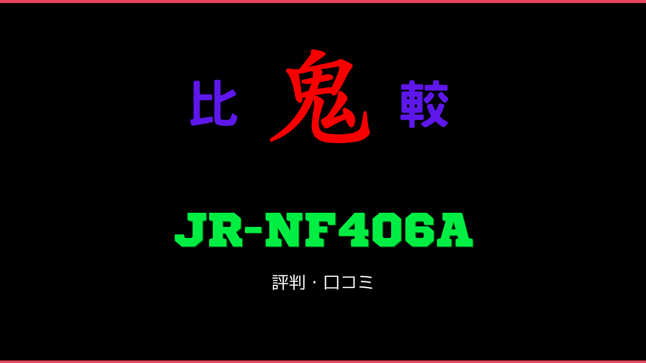 JR-NF406A 口コミ・評判 鬼比較