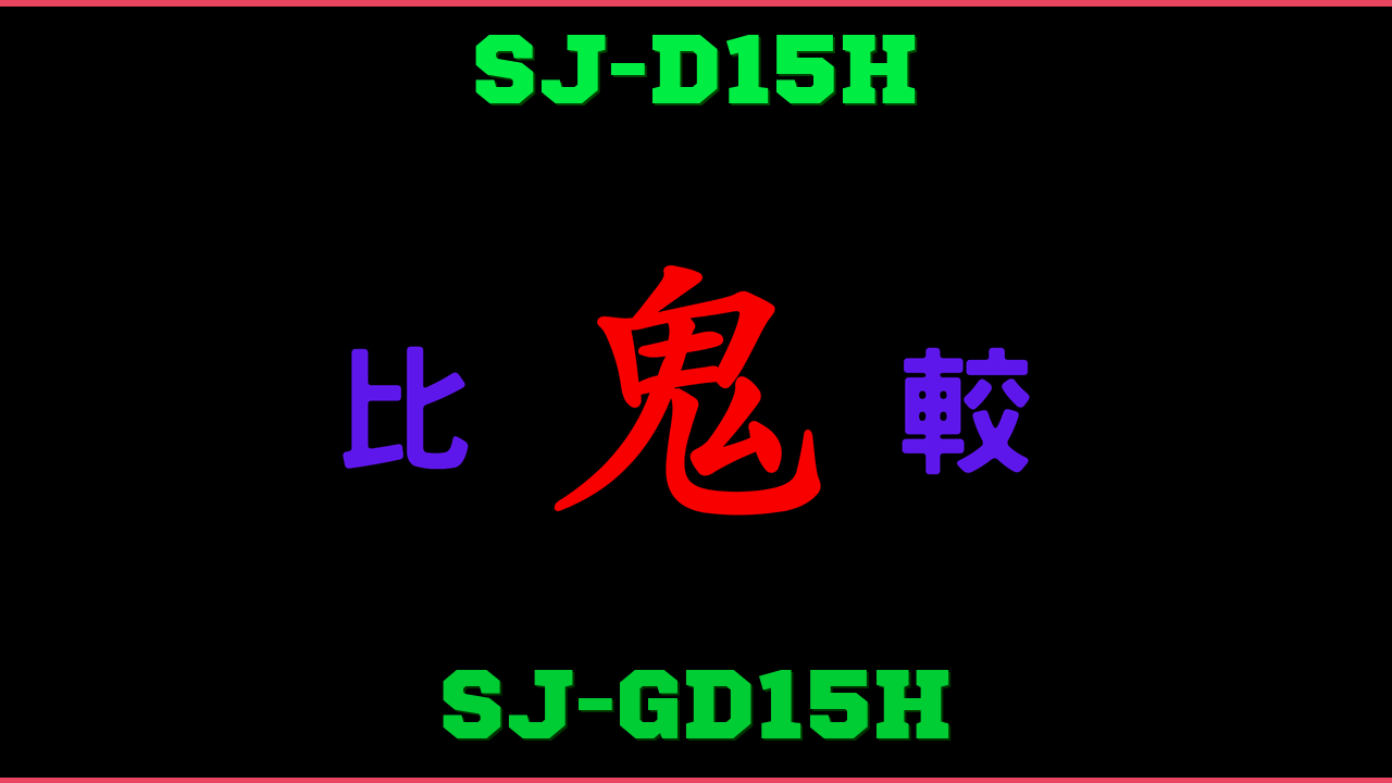 SJ-D15HとSJ-GD15Hの違い 鬼比較