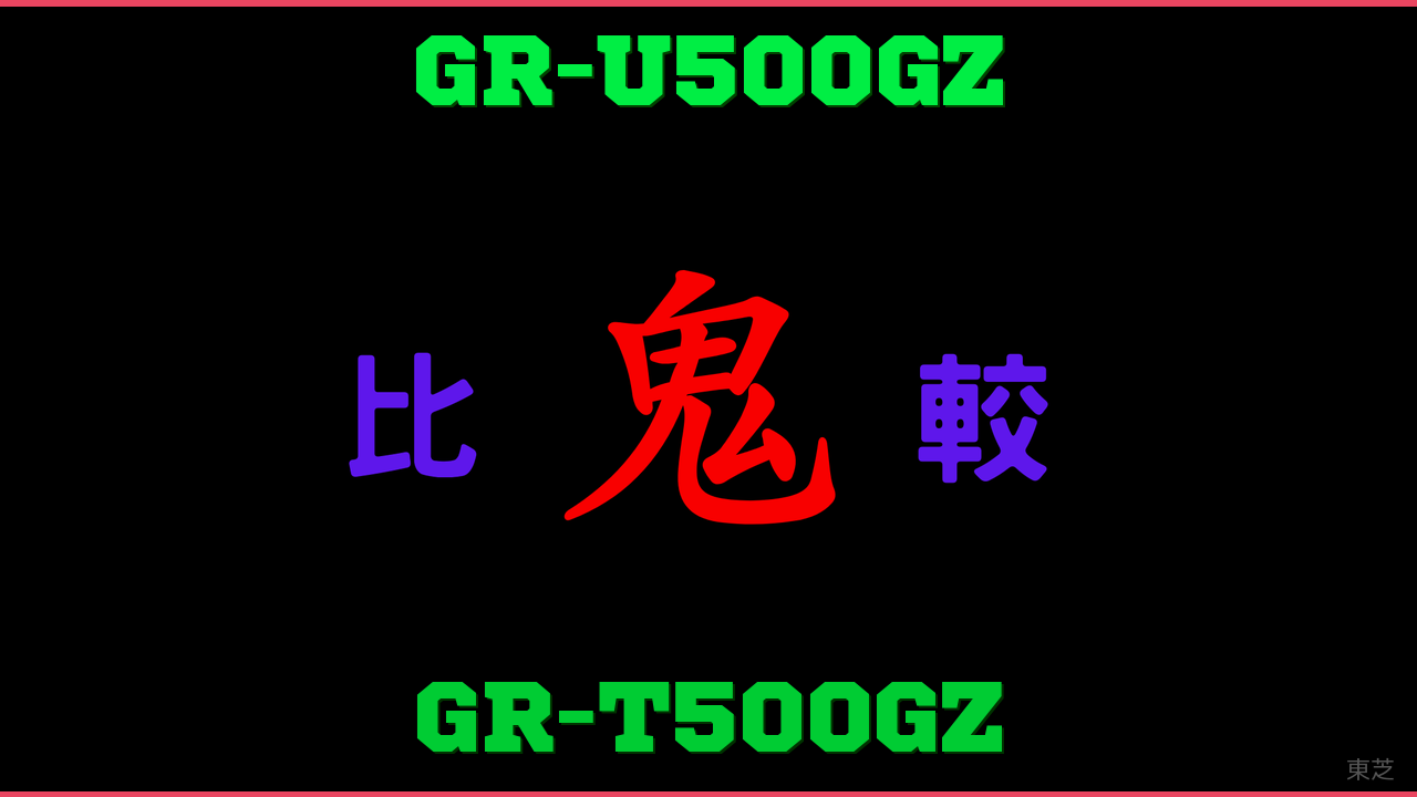 GR-U500GZとGR-T500GZの違い 鬼比較