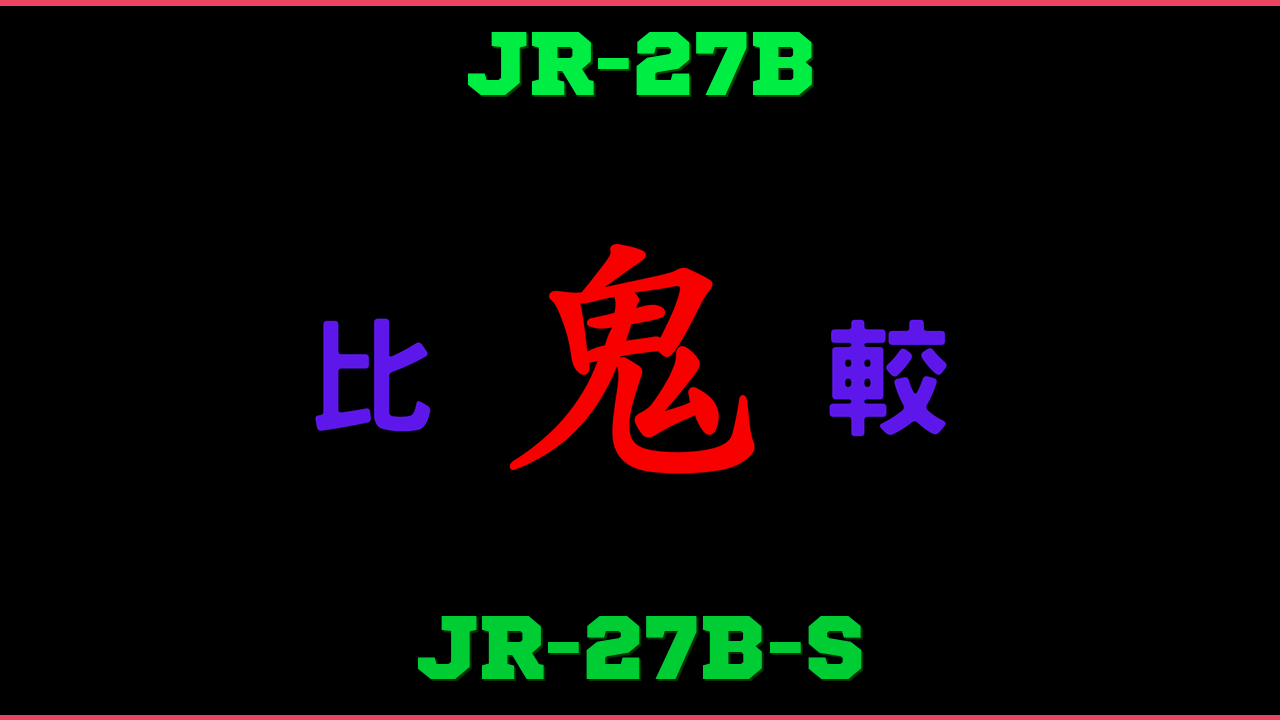 JR-27BとJR-27B-Sの違い 鬼比較