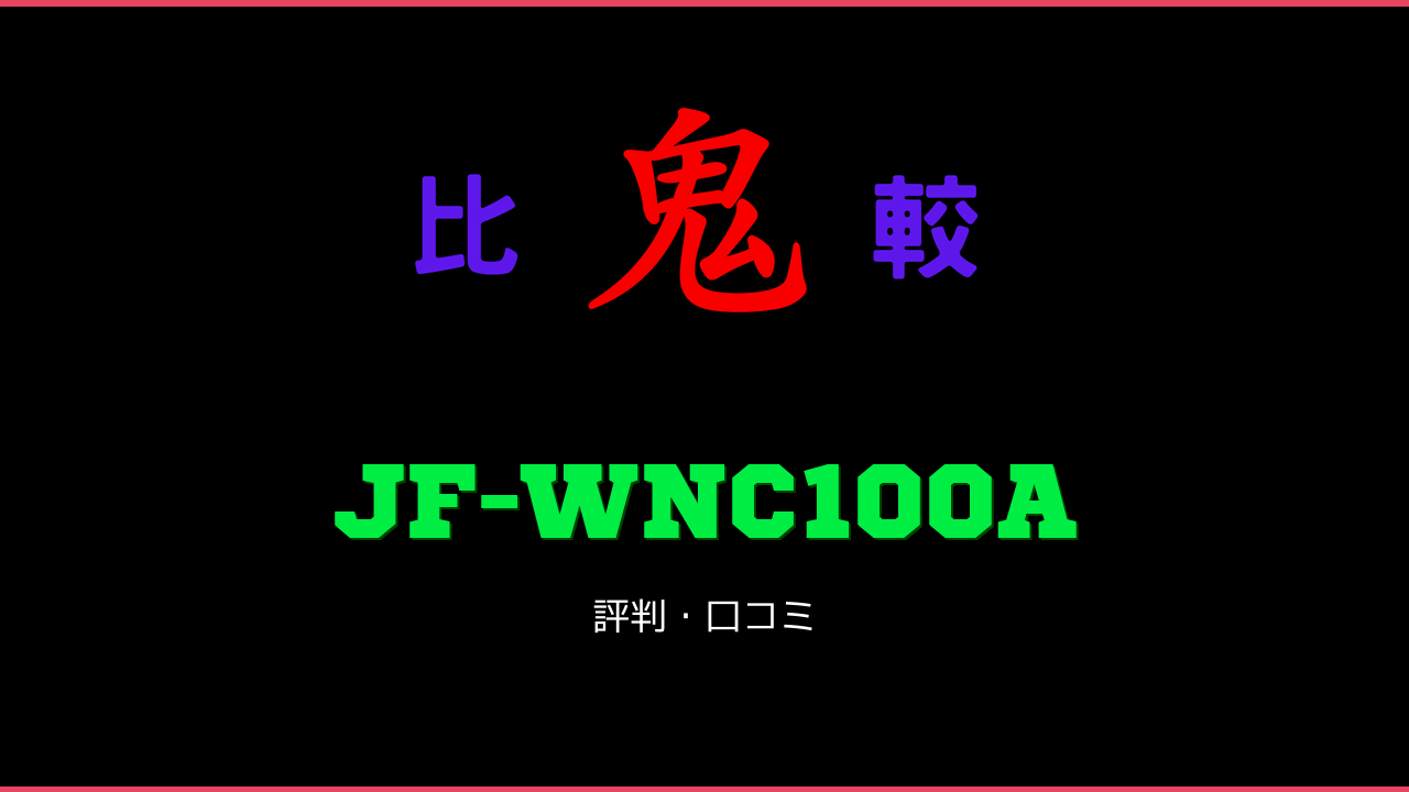 JF-WNC100A 口コミ・評判 鬼比較