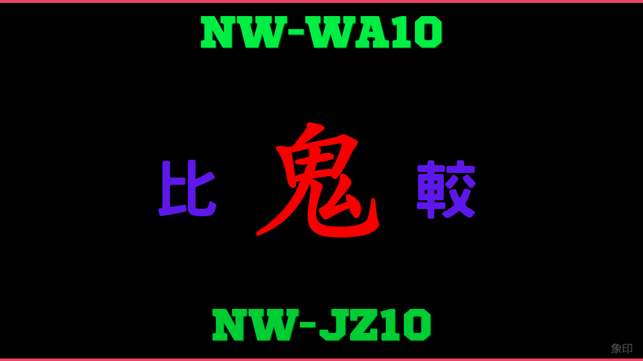 NW-WA10とNW-JZ10の違い 鬼比較
