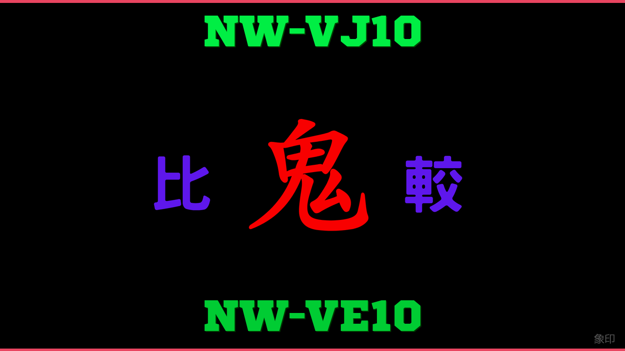 NW-VJ10とNW-VE10の違い 鬼比較