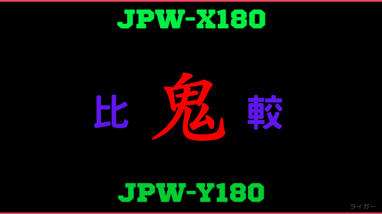 JPW-X180とJPW-Y180の違い 鬼比較