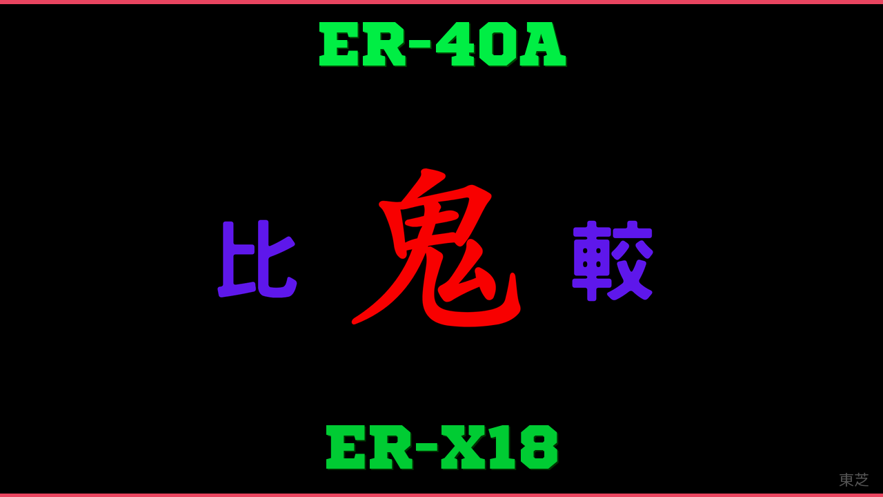 ER-40AとER-X18の違い 鬼比較