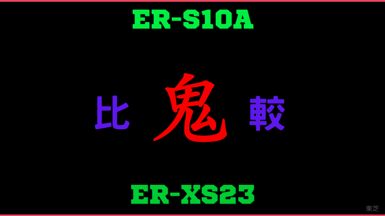 ER-S10AとER-XS23の違い 鬼比較