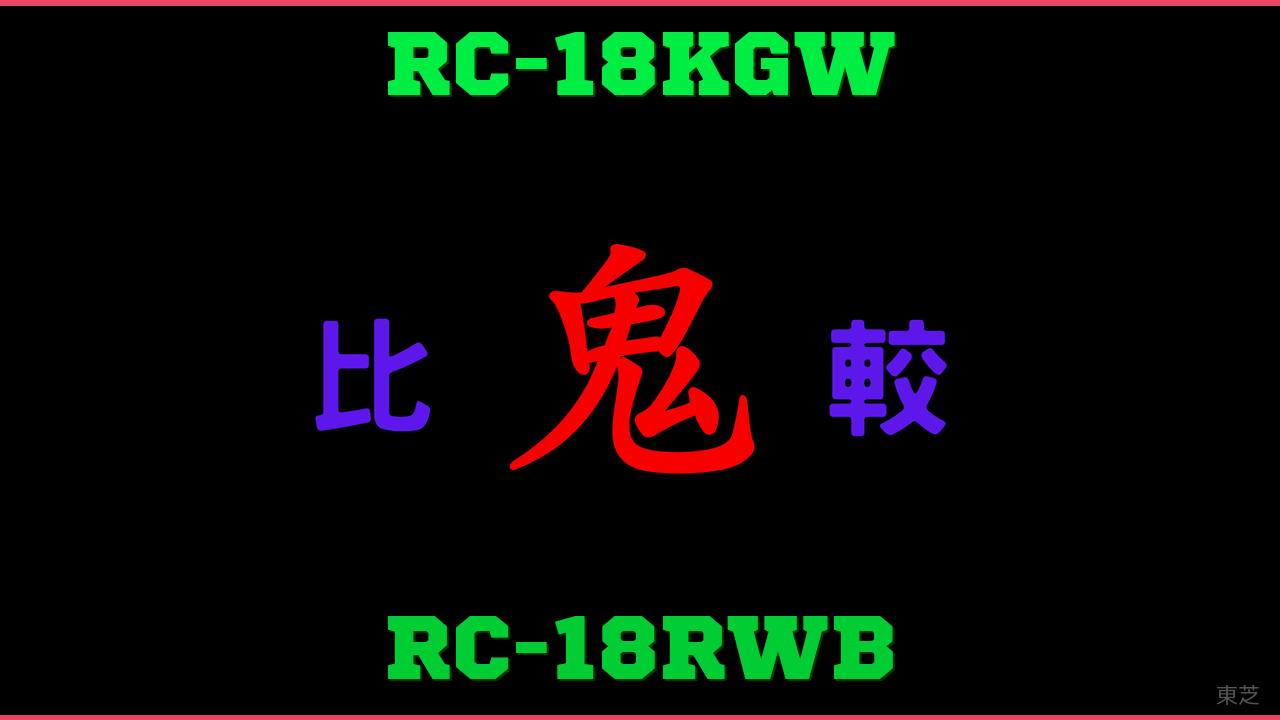 RC-18KGWとRC-18RWBの違い 鬼比較