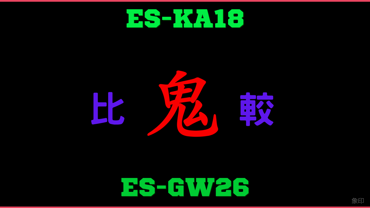 ES-KA18とES-GW26の違い 鬼比較