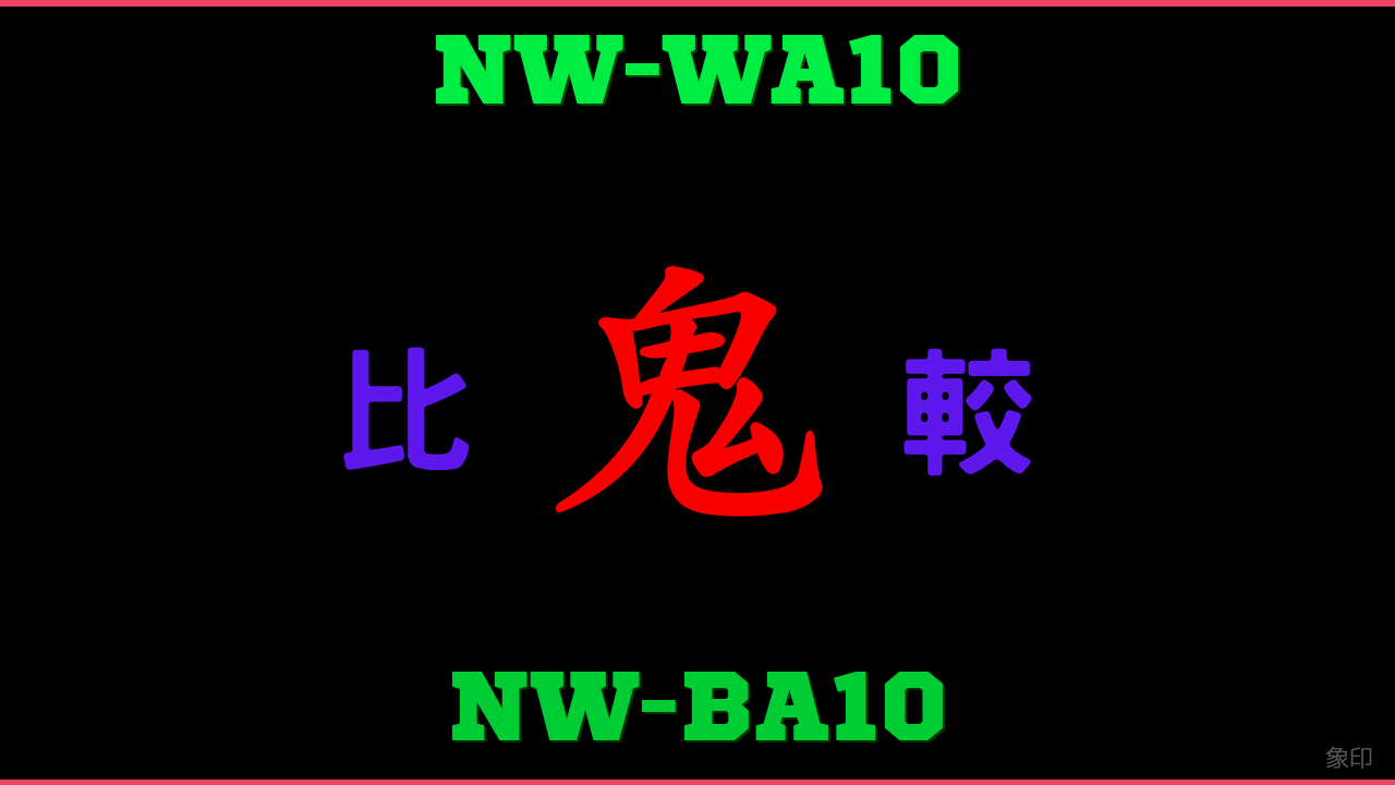 NW-WA10とNW-BA10の違い 鬼比較