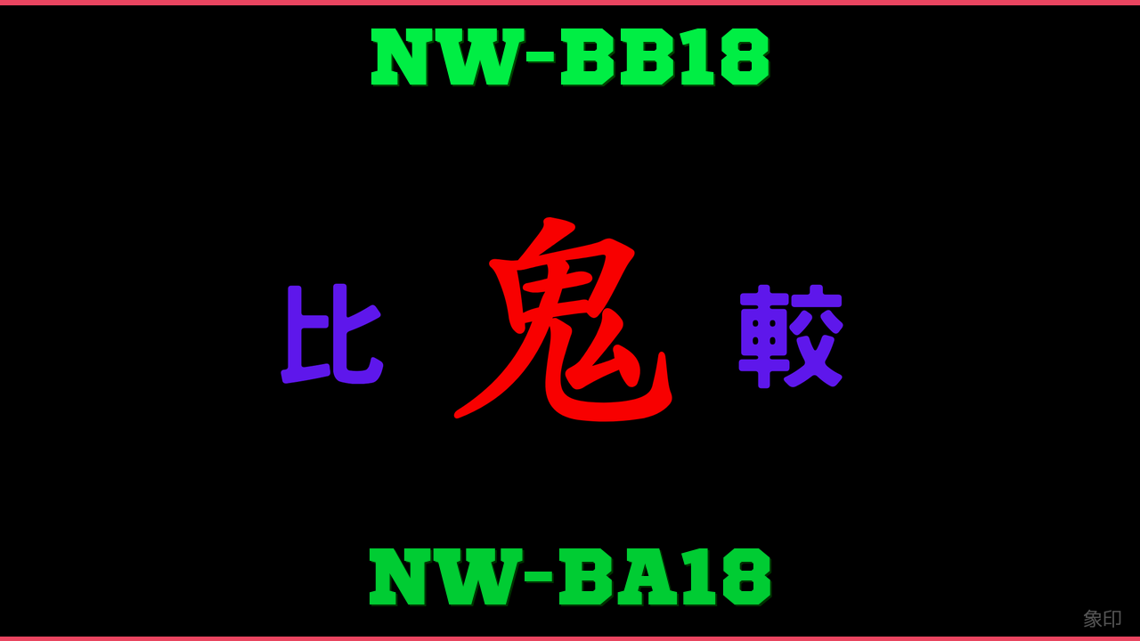 NW-BB18とNW-BA18の違い 鬼比較