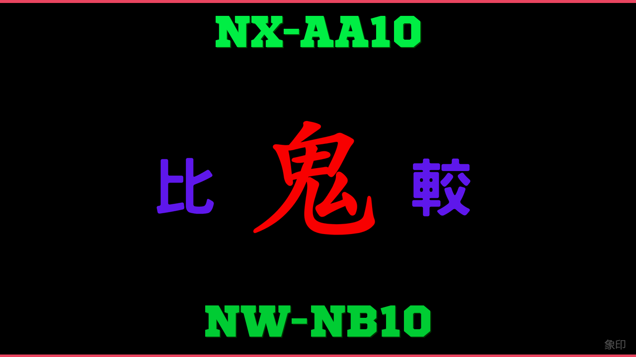 NX-AA10とNW-NB10の違い 鬼比較