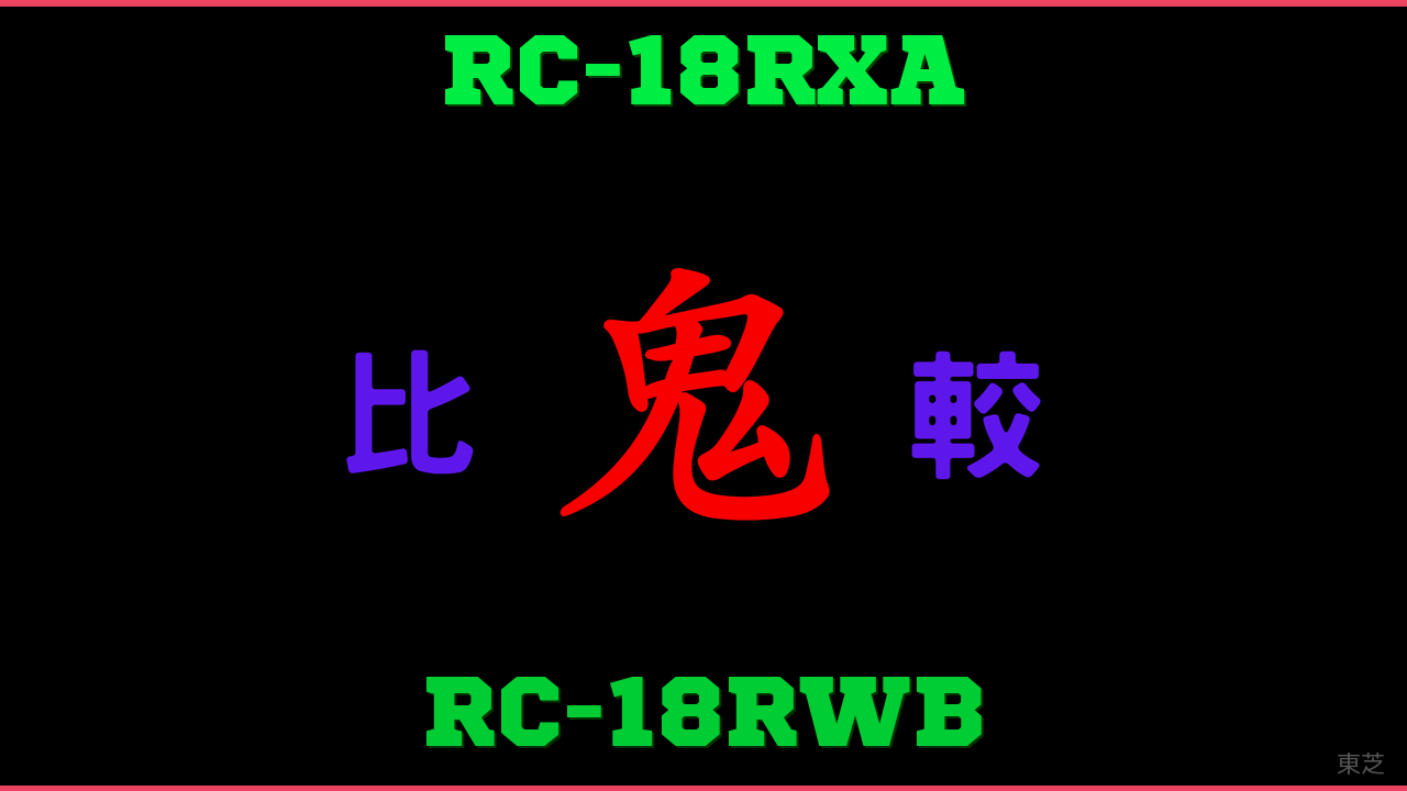 RC-18RXAとRC-18RWBの違い 鬼比較