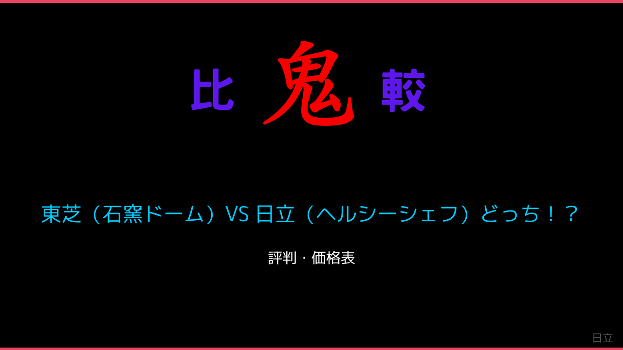 東芝（石窯ドーム）VS 日立（ヘルシーシェフ）どっち！？ 鬼比較