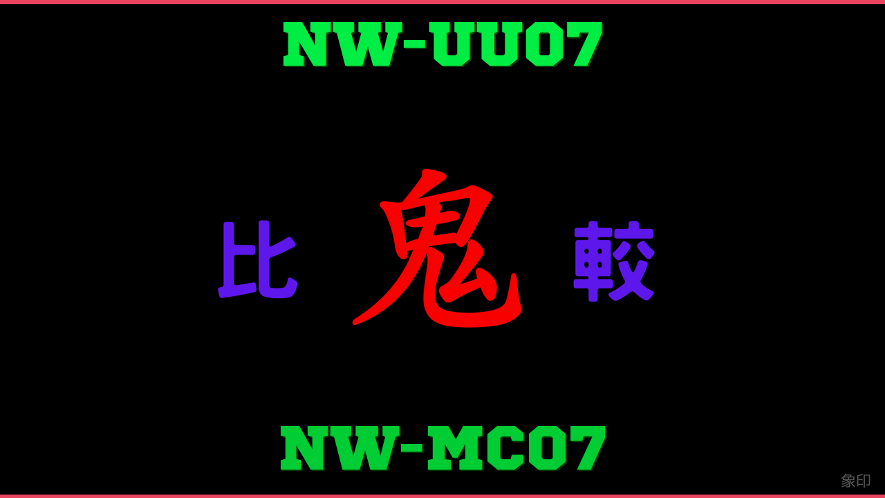 NW-UU07とNW-MC07の違い 鬼比較