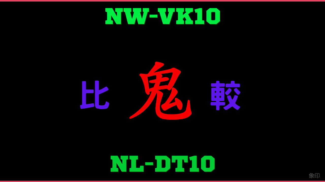 NW-VK10とNL-DT10の違い 鬼比較