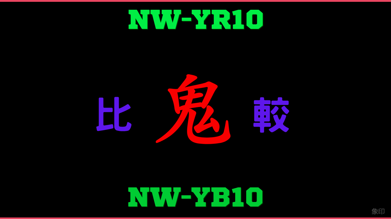 NW-YR10とNW-YB10の違い 鬼比較