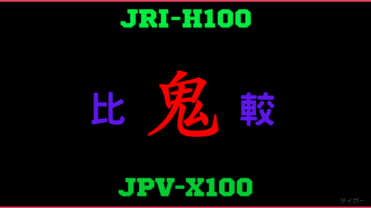 JRI-H100とJPV-X100の違い 鬼比較