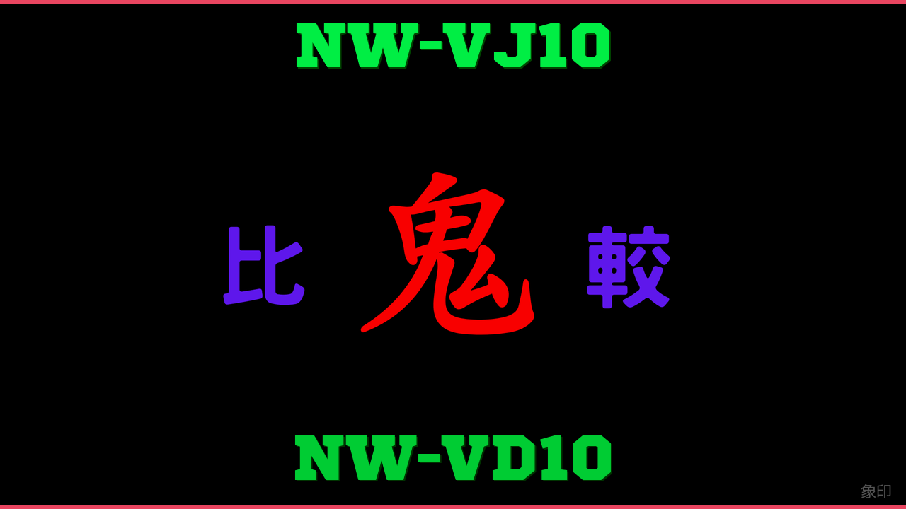 NW-VJ10とNW-VD10の違い 鬼比較