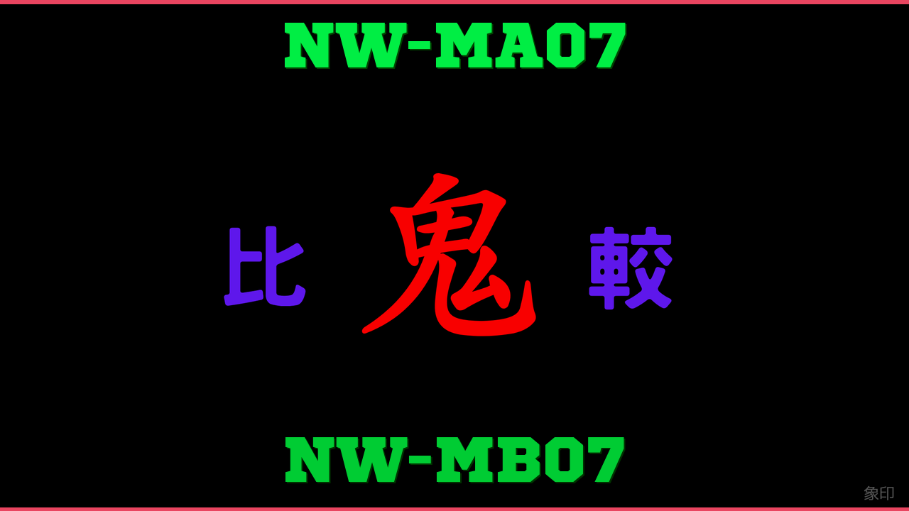 NW-MA07とNW-MB07の違い 鬼比較