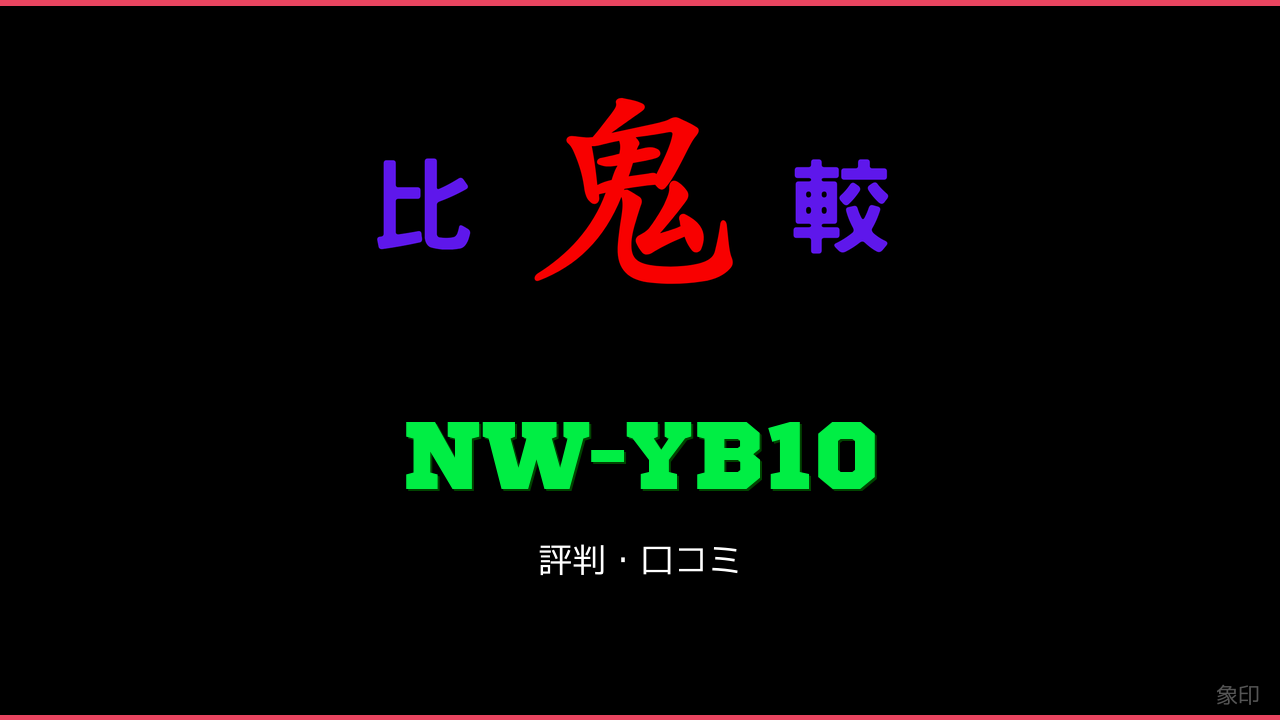NW-YB10 口コミ・評判 鬼比較