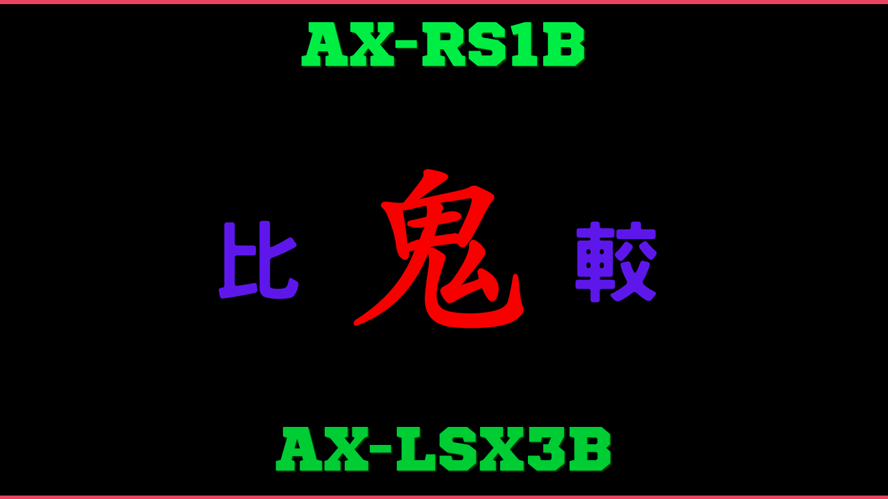 AX-RS1BとAX-LSX3Bの違い 鬼比較