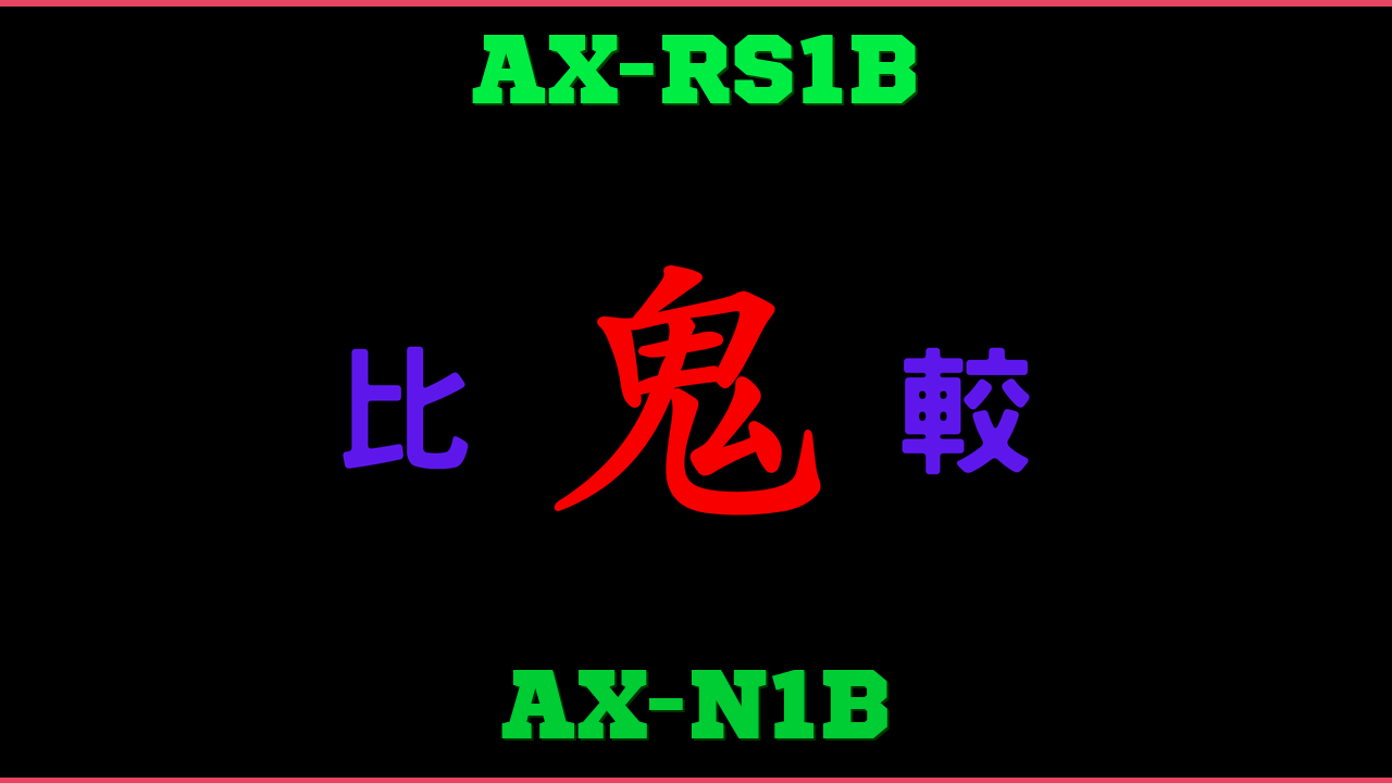 AX-RS1BとAX-N1Bの違い 鬼比較