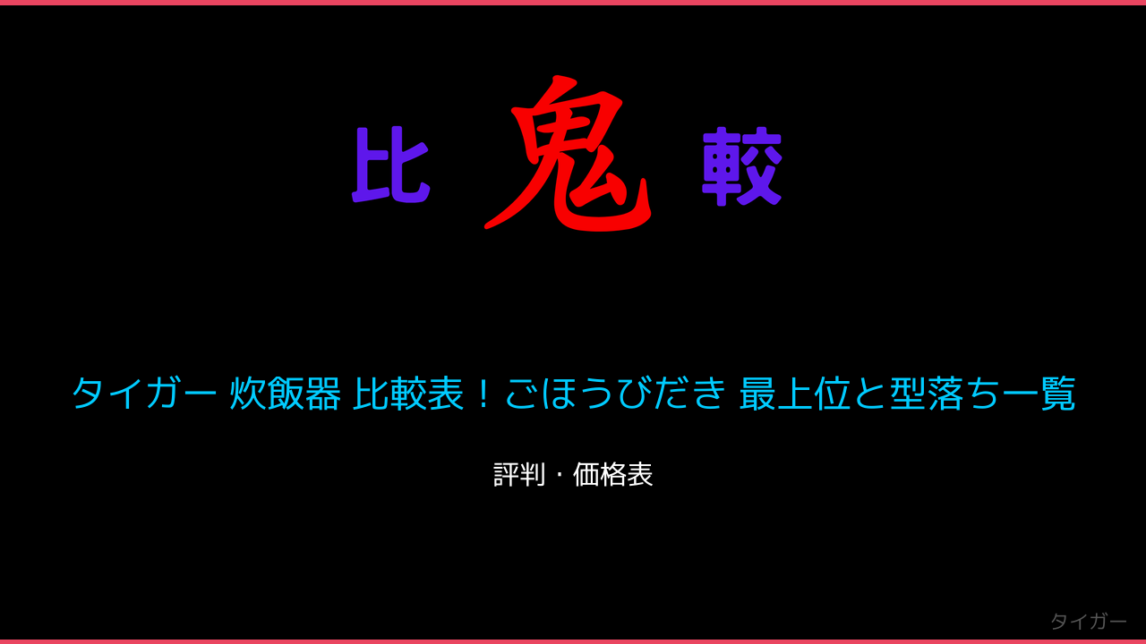 タイガー 炊飯器 比較表！ごほうびだき 最上位と型落ち一覧 鬼比較