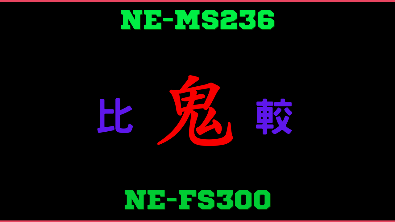 NE-MS236とNE-FS300の違い 鬼比較