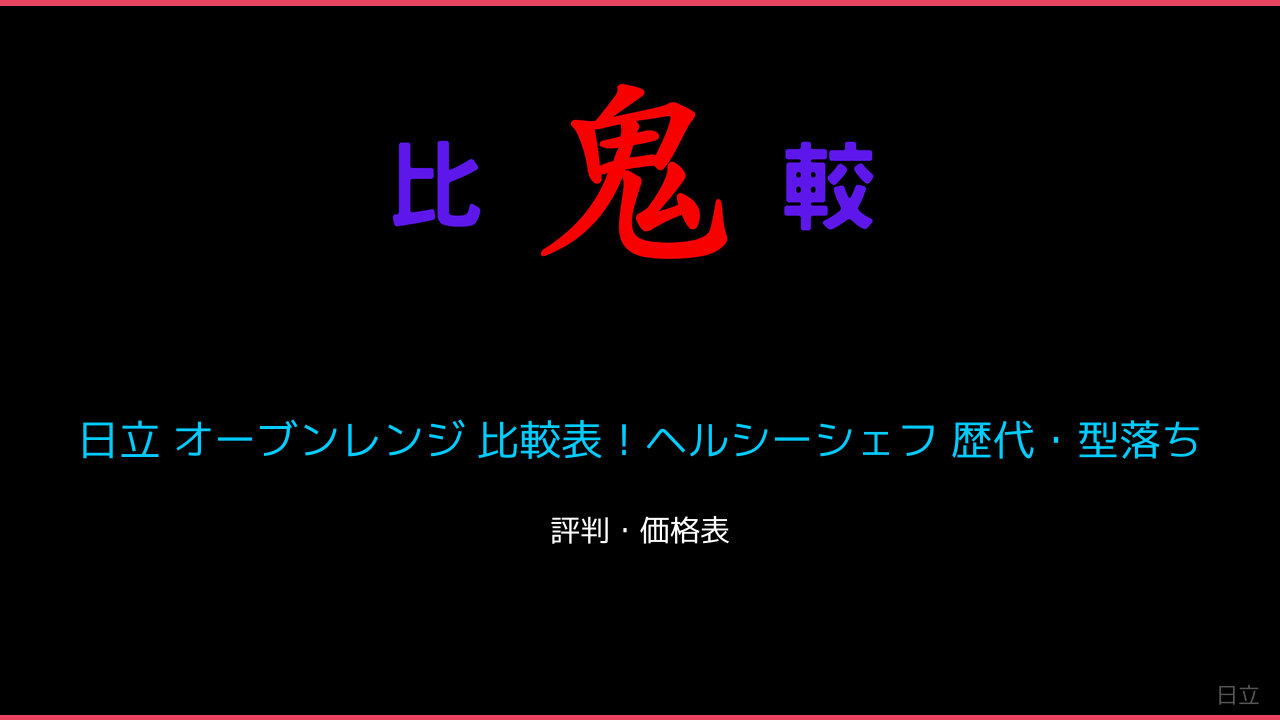 日立 オーブンレンジ 比較表！ヘルシーシェフ 歴代・型落ち 鬼比較