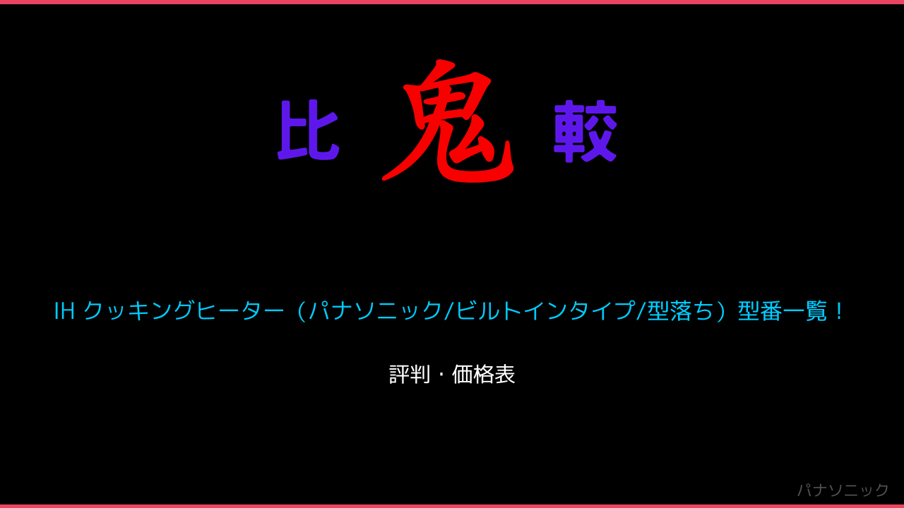 IH クッキングヒーター（パナソニック/ビルトインタイプ/型落ち）型番一覧！ 鬼比較