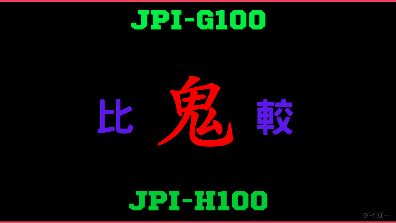 JPI-G100とJPI-H100の違い 鬼比較