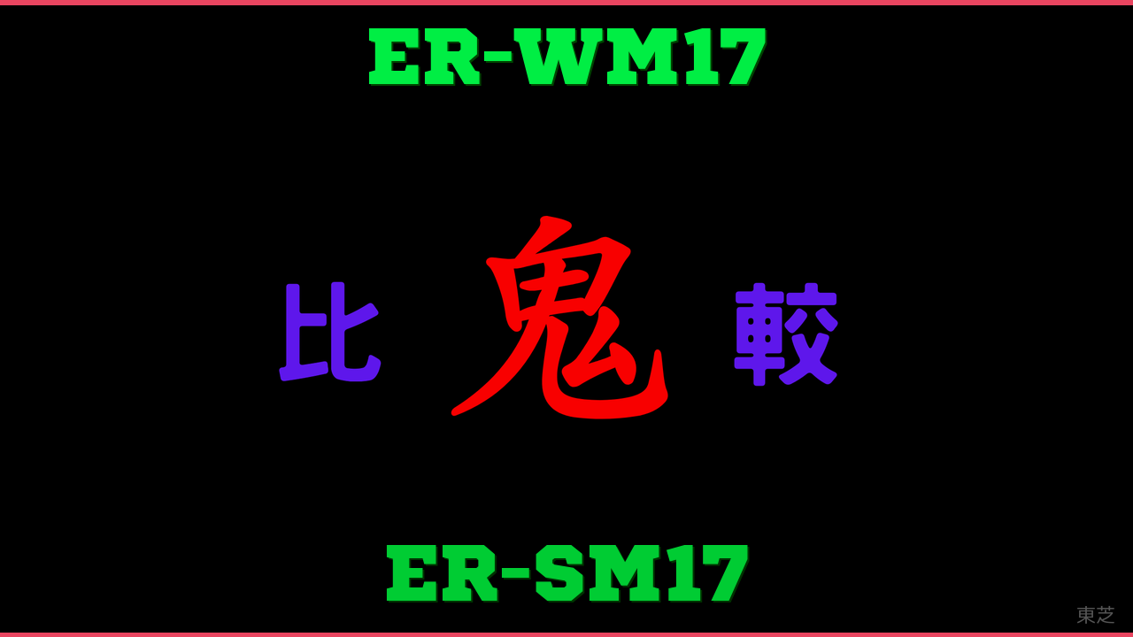 ER-WM17とER-SM17の違い 鬼比較