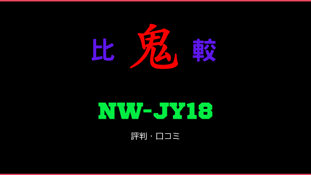 NW-JY18 口コミ・評判 鬼比較