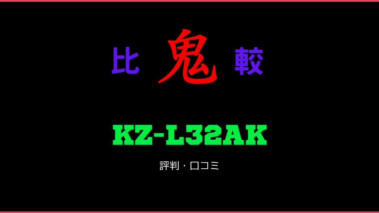 KZ-L32AK 口コミ・評判 鬼比較