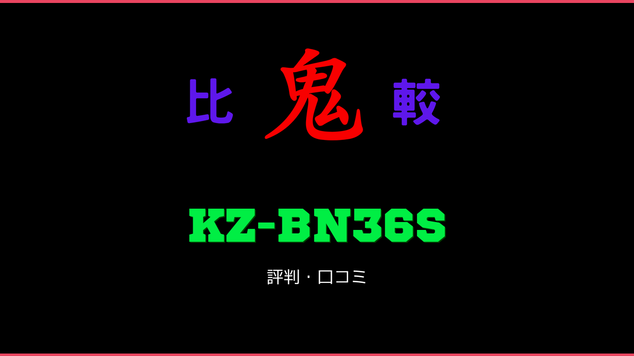 KZ-BN36S 口コミ・評判 鬼比較