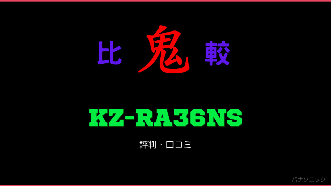 KZ-RA36NS 口コミ・評判 鬼比較