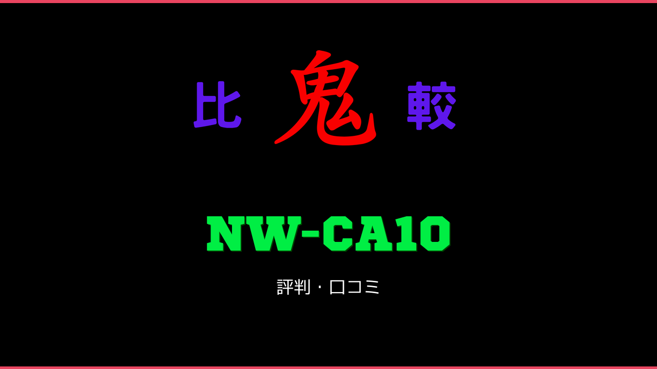 NW-CA10 口コミ・評判 鬼比較